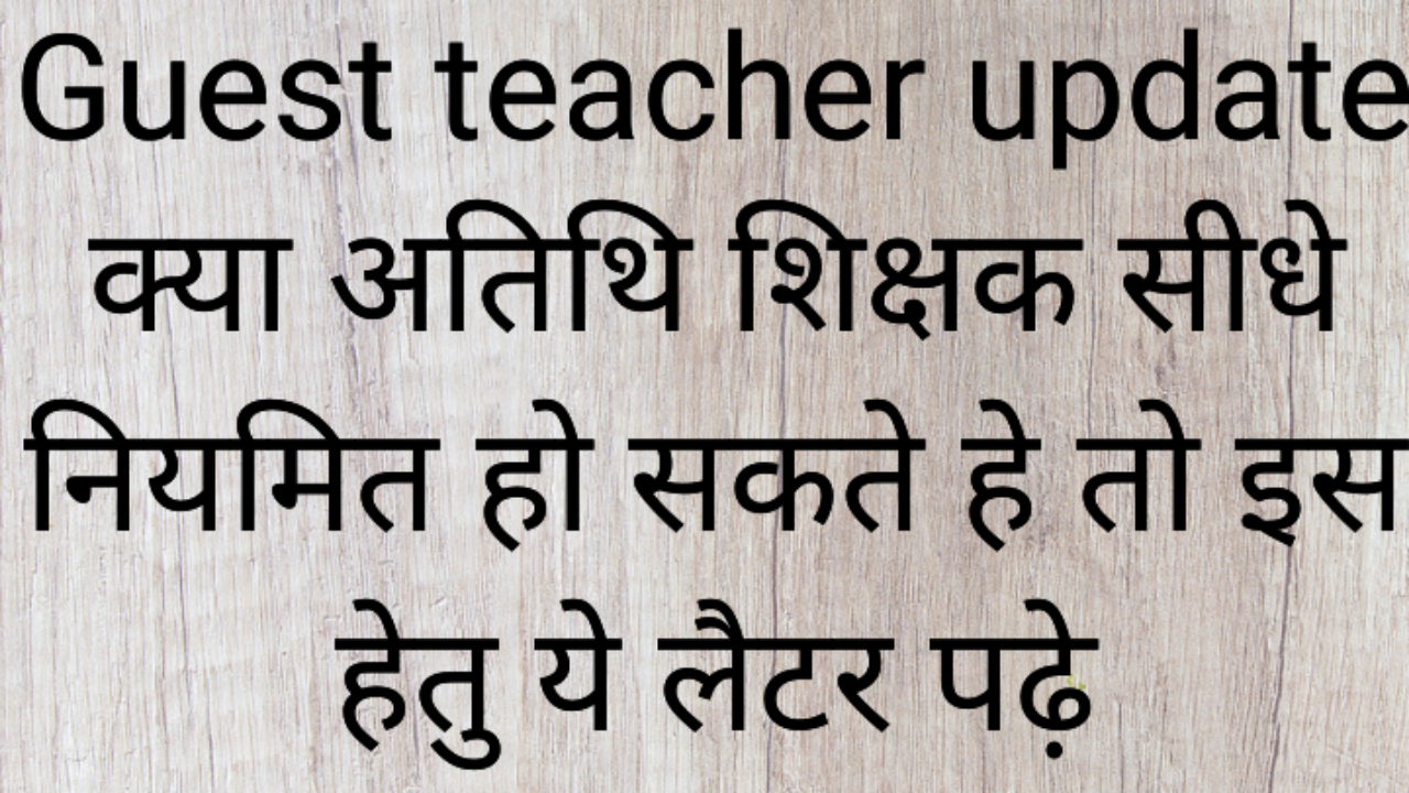 Guest teacher update क्या अतिथि शिक्षक सीधे नियमित हो सकते हे तो इस हेतु ये लैटर पढ़े